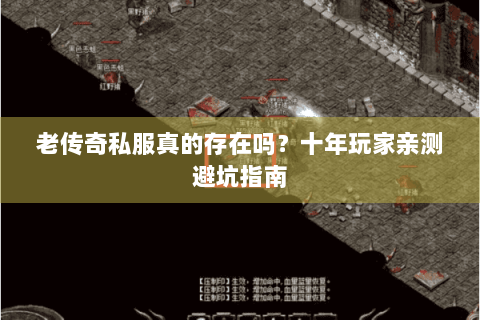 老传奇私服真的存在吗？十年玩家亲测避坑指南
