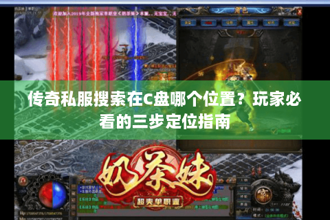 传奇私服搜索在C盘哪个位置？玩家必看的三步定位指南