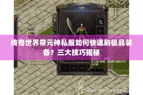 传奇世界带元神私服如何快速刷极品装备？三大技巧揭秘