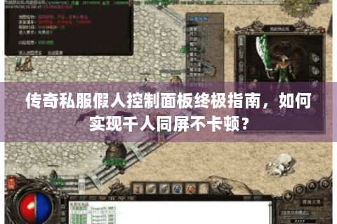 传奇私服假人控制面板终极指南，如何实现千人同屏不卡顿？