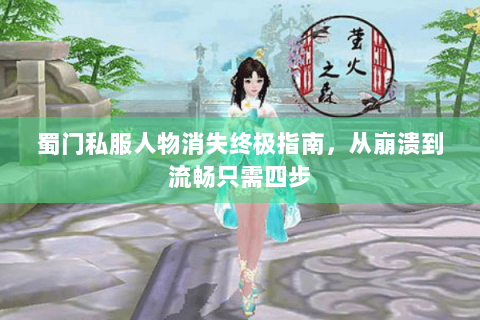 蜀门私服人物消失终极指南，从崩溃到流畅只需四步