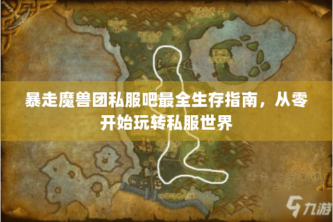 暴走魔兽团私服吧最全生存指南，从零开始玩转私服世界