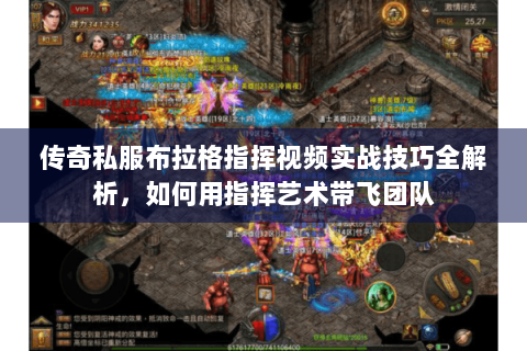 传奇私服布拉格指挥视频实战技巧全解析，如何用指挥艺术带飞团队