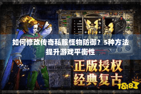 如何修改传奇私服怪物防御？5种方法提升游戏平衡性