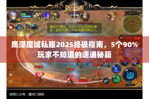 鹰潭魔域私服2025终极指南，5个90%玩家不知道的速通秘籍