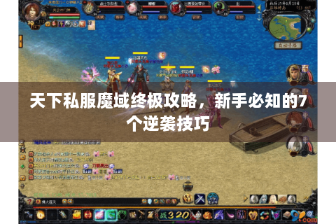 天下私服魔域终极攻略，新手必知的7个逆袭技巧