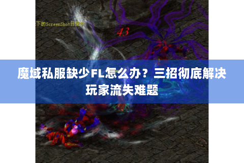 魔域私服缺少FL怎么办？三招彻底解决玩家流失难题