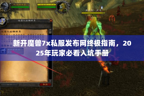 新开魔兽7x私服发布网终极指南，2025年玩家必看入坑手册