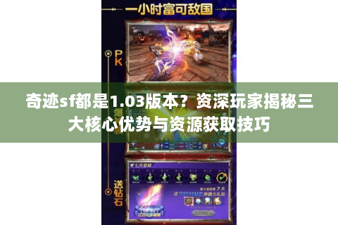 奇迹sf都是1.03版本？资深玩家揭秘三大核心优势与资源获取技巧