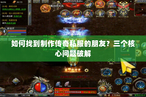 如何找到制作传奇私服的朋友？三个核心问题破解