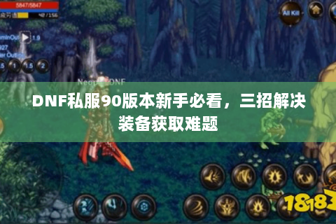 DNF私服90版本新手必看，三招解决装备获取难题