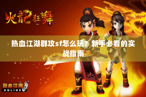 热血江湖群攻sf怎么玩？新手必看的实战指南