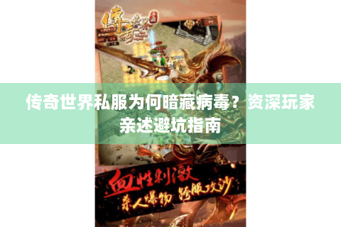 传奇世界私服为何暗藏病毒？资深玩家亲述避坑指南