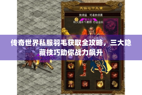 传奇世界私服羽毛获取全攻略，三大隐藏技巧助你战力飙升