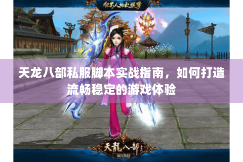 天龙八部私服脚本实战指南，如何打造流畅稳定的游戏体验
