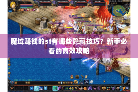 魔域赚钱的sf有哪些隐藏技巧？新手必看的高效攻略