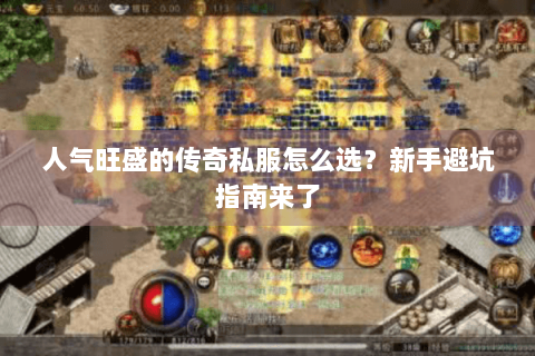 人气旺盛的传奇私服怎么选？新手避坑指南来了