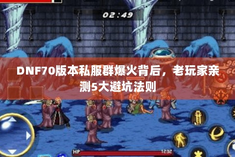 DNF70版本私服群爆火背后，老玩家亲测5大避坑法则