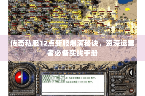 传奇私服12点新服爆满秘诀，资深运营者必备实战手册