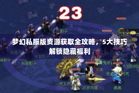 梦幻私服版资源获取全攻略，5大技巧解锁隐藏福利