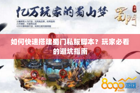 如何快速搭建蜀门私服脚本？玩家必看的避坑指南