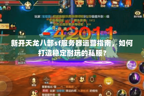 新开天龙八部sf服务器运营指南，如何打造稳定耐玩的私服？