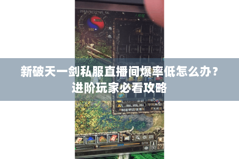 新破天一剑私服直播间爆率低怎么办？进阶玩家必看攻略