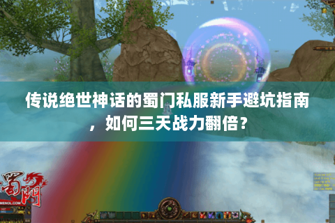 传说绝世神话的蜀门私服新手避坑指南，如何三天战力翻倍？