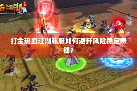 打金热血江湖私服如何避开风险稳定赚钱？