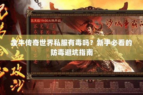 金牛传奇世界私服有毒吗？新手必看的防毒避坑指南