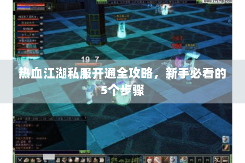 热血江湖私服开通全攻略，新手必看的5个步骤