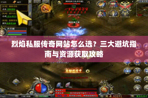 烈焰私服传奇网站怎么选？三大避坑指南与资源获取攻略