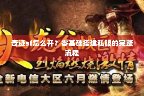 奇迹sf怎么开？零基础搭建私服的完整流程