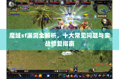 魔域sf漏洞全解析，十大常见问题与实战修复指南