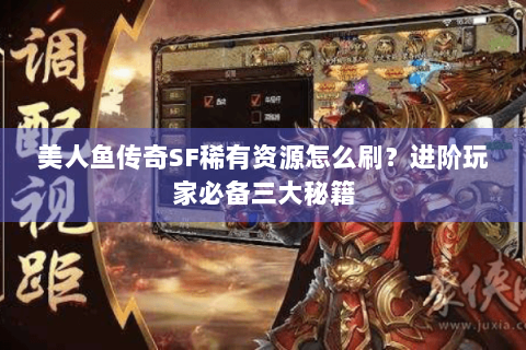 美人鱼传奇SF稀有资源怎么刷？进阶玩家必备三大秘籍