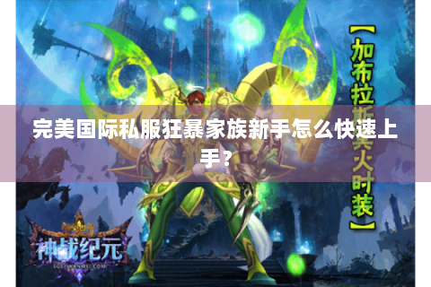 完美国际私服狂暴家族新手怎么快速上手？