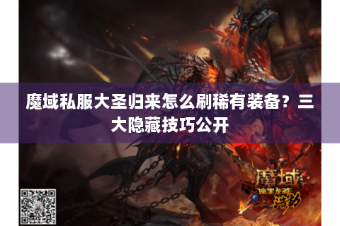 魔域私服大圣归来怎么刷稀有装备？三大隐藏技巧公开