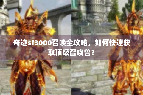奇迹sf3000召唤全攻略，如何快速获取顶级召唤兽？