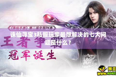 诛仙寻宝3私服玩家最想解决的七大问题是什么？
