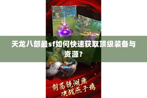 天龙八部最sf如何快速获取顶级装备与资源？