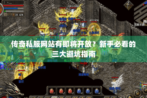 传奇私服网站有即将开放？新手必看的三大避坑指南