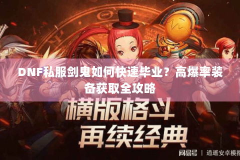 DNF私服剑鬼如何快速毕业？高爆率装备获取全攻略
