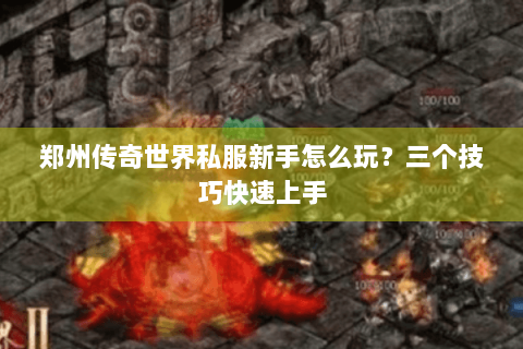 郑州传奇世界私服新手怎么玩？三个技巧快速上手