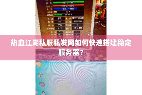 热血江湖私服私发网如何快速搭建稳定服务器？