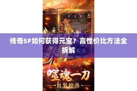 传奇SF如何获得元宝？高性价比方法全拆解