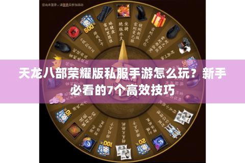 天龙八部荣耀版私服手游怎么玩？新手必看的7个高效技巧