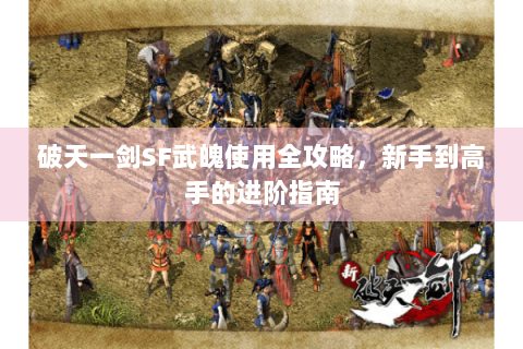 破天一剑SF武魄使用全攻略，新手到高手的进阶指南