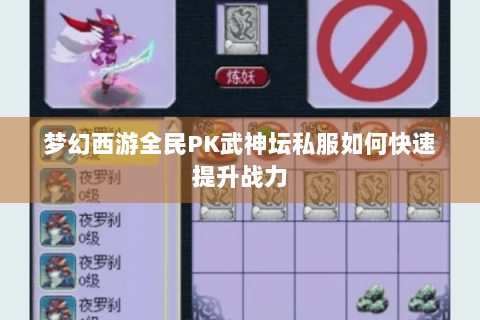 梦幻西游全民PK武神坛私服如何快速提升战力