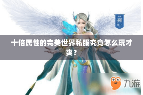 十倍属性的完美世界私服究竟怎么玩才爽？