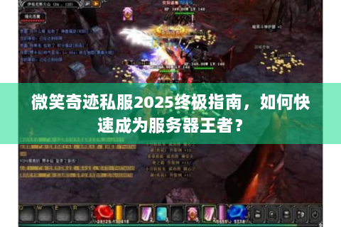 微笑奇迹私服2025终极指南，如何快速成为服务器王者？
